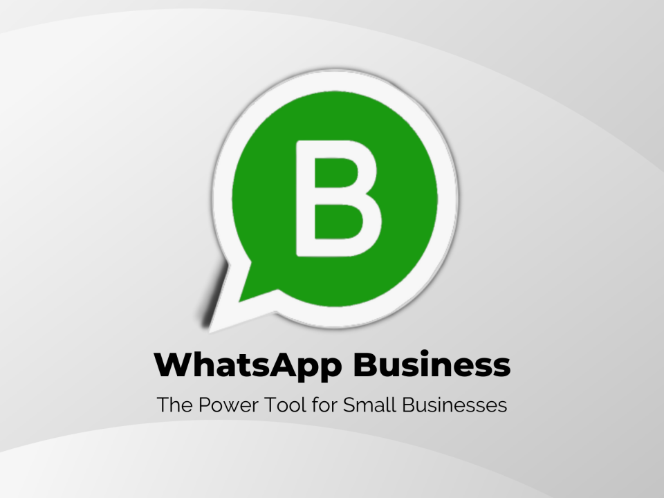 WhatsApp Business - The Powertool for Small Businesses